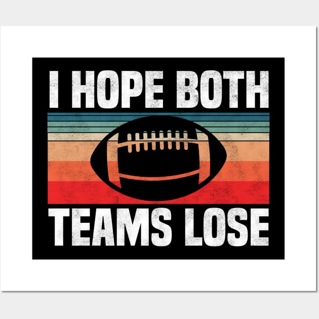 I Hope Both Teams Lose - Funny Football And All Sports Quote, Retro Vintage Design Wall Art by BenTee